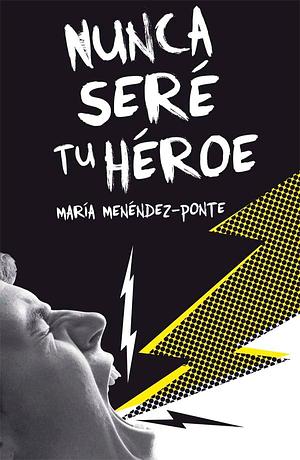 Nunca seré tu héroe (Nunca seré tu héroe #1) by María Menéndez-Ponte