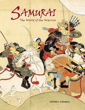 Samurai: The World of the Warrior by Stephen Turnbull