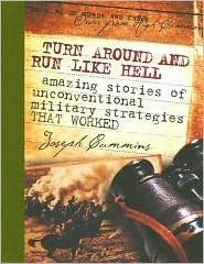 Turn Around And Run Like Hell - Amazing Stories Of Unconventional Military Strategies That Worked by Joseph Cummins