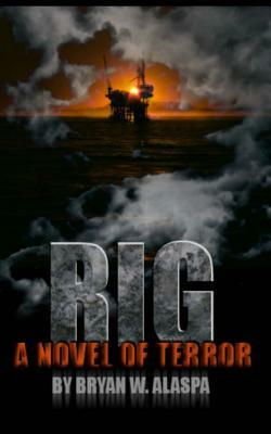 Rig: A Novel of Terror by Bryan W. Alaspa