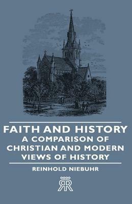 Faith and History - A Comparison of Christian and Modern Views of History by Reinhold Niebuhr