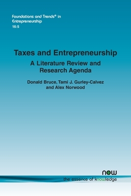 Taxes and Entrepreneurship: A Literature Review and Research Agenda by Alex Norwood, Tami J. Gurley-Calvez, Donald Bruce