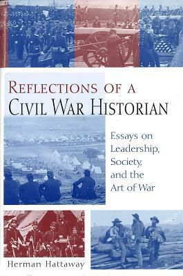 Reflections of a Civil War Historian: Essays on Leadership, Society, and the Art of War by Herman Hattaway