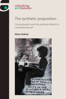 The synthetic proposition: Conceptualism and the political referent in contemporary art by Nizan Shaked