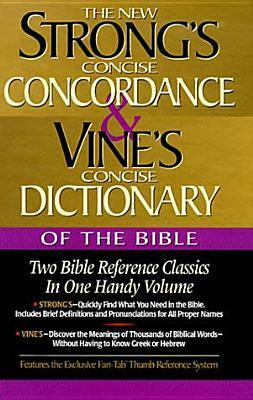 Strong's Concise Concordance and Vine's Concise Dictionary of the Bible: Two Bible Reference Classics in One Handy Volume by W.E. Vine