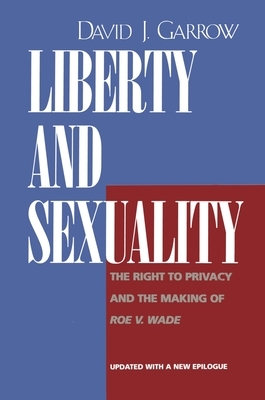Liberty and Sexuality: The Right to Privacy and the Making of Roe V. Wade, Updated by David J. Garrow