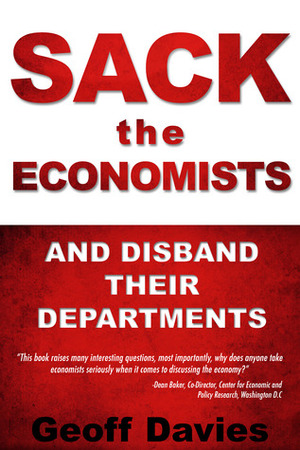 Sack the Economists and Disband their Departments by Geoff Davies