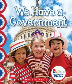 We Have a Government (Rookie Read-About Civics) by Ann Bonwill