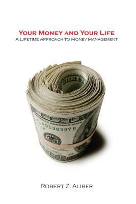 Your Money and Your Life: A Lifetime Approach to Money Management by Robert Aliber