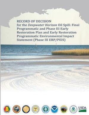 Record of Decision for the Deepwater Horizon Oil Spill: Final Programmatic and Phase III Early Restoration Plan and Early Restoration Programmatic Env by U. S. Department of the Interior