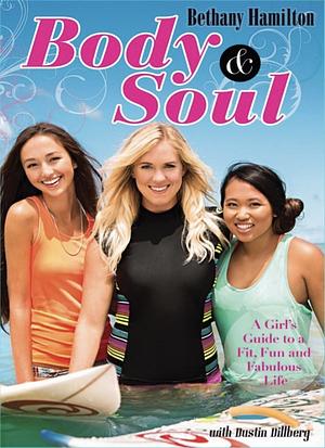 Body and Soul: A Girl's Guide to a Fit, Fun and Fabulous Life by Bethany Hamilton