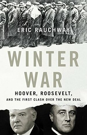 Winter War: Hoover, Roosevelt, and the First Clash Over the New Deal by Eric Rauchway