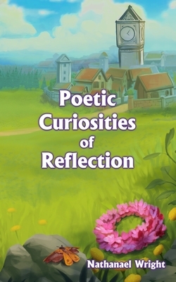Poetic Curiosities of Reflection by Nathanael Wright