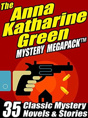 The Anna Katharine Green Mystery MEGAPACK ®: 35 Classic Mystery Novels & Stories by Anna Katharine Green