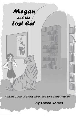 Megan and The Lost Cat: A Spirit Guide, A Ghost Tiger, and One Scary Mother! by Owen Jones