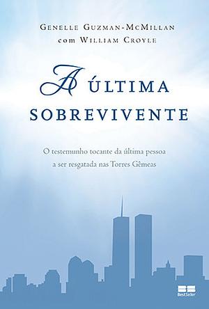 A Última Sobrevivente: O Testemunho Tocante da Última Pessoa a Ser Resgatada nas Torres Gêmeas by Genelle Guzman-McMillan