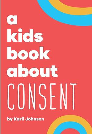 A Kids Book About Consent by Karli Johnson