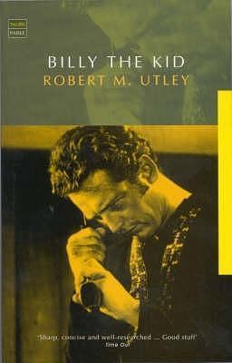 Billy the Kid : A Short and Violent Life by Robert M. Utley, Robert M. Utley