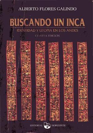 Buscando un inca : identidad y utopía en los Andes by Alberto Flores Galindo, Alberto Flores Galindo