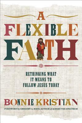 A Flexible Faith: Rethinking What It Means to Follow Jesus Today by Bonnie Kristian