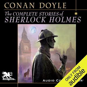 The Complete Stories of Sherlock Holmes  by Arthur Conan Doyle