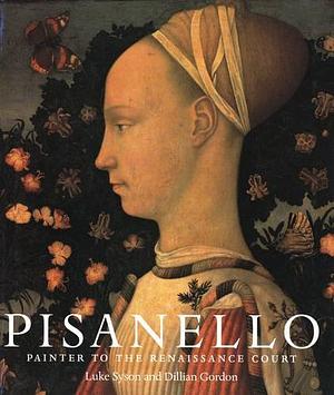 Pisanello: Painter to the Renaissance Court by Luke Syson, Dillian Gordon