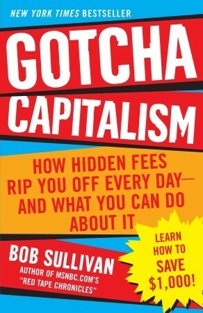 Gotcha Capitalism: How Hidden Fees Rip You Off Every Day-and What You Can Do About It by Bob Sullivan