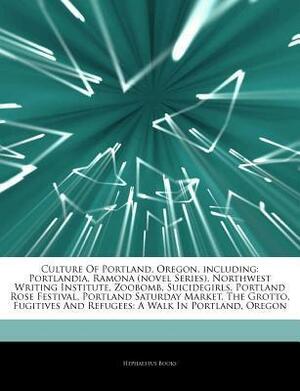 Articles on Culture of Portland, Oregon, Including: Portlandia, Ramona (Novel Series), Northwest Writing Institute, Zoobomb, Suicidegirls, Portland Rose Festival, Portland Saturday Market, the Grotto by Hephaestus Books