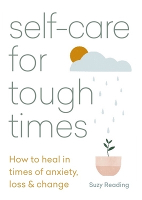 Self-Care for Tough Times: How to Heal in Times of Anxiety, Loss & Change by Suzy Reading