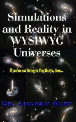 Simulations and Reality in WYSIWYG Universes by Andrew Burt