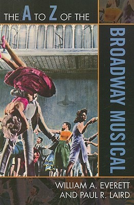 A to Z of the Broadway Musical by William A. Everett, Paul R. Laird