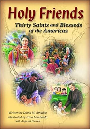 Holy Friends: Thirty Saints and Blesseds of the Americas by Diana M. Amadeo