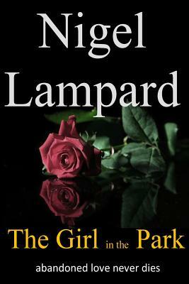 The Girl in the Park: abandoned love never dies by Nigel Lampard