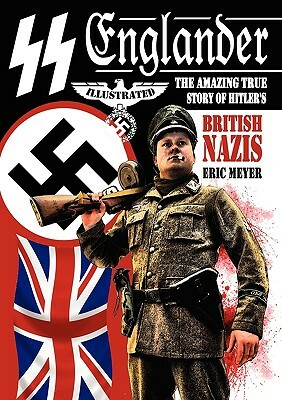 SS Englander: The Amazing True Story of Hitler's British Nazis by Eric Meyer