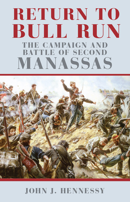 Return to Bull Run: The Campaign and Battle of Second Manassas by John J. Hennessy