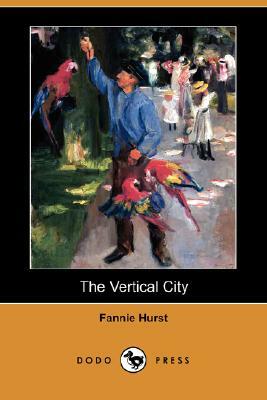 The Vertical City (Dodo Press) by Fannie Hurst