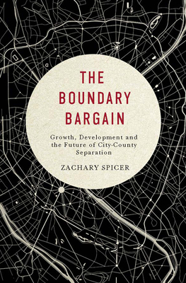 The Boundary Bargain, Volume 4: Growth, Development, and the Future of City-County Separation by Zachary Spicer