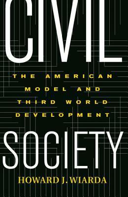 Civil Society: The American Model And Third World Development by Howard J. Wiarda