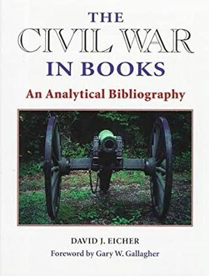 The Civil War in Books: AN ANALYTICAL BIBLIOGRAPHY by David J. Eicher
