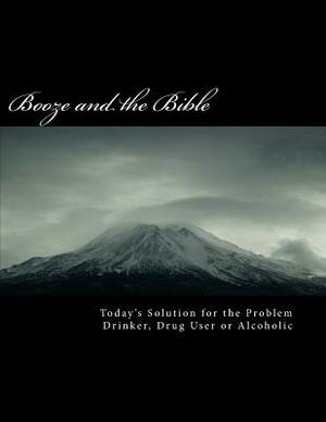 BOOZE and the BIBLE: Today's Solution for the Problem Drinker, Drug user or Alcoholic by John J. Coyle
