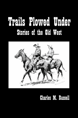 Trails Plowed Under: Stories of the Old West by Charles Russell