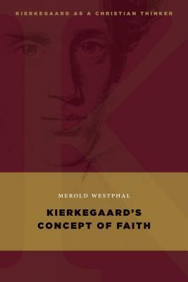 Kierkegaard's Concept of Faith by Merold Westphal