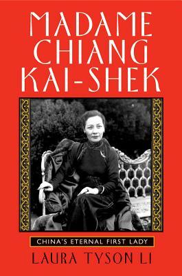 Madame Chiang Kai-Shek: China's Eternal First Lady by Laura Tyson Li