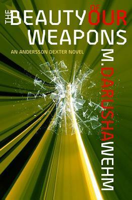 The Beauty of Our Weapons by M. Darusha Wehm