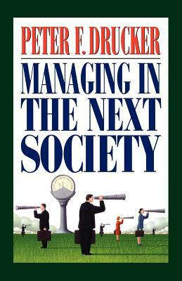 Managing in the Next Society by Peter F. Drucker