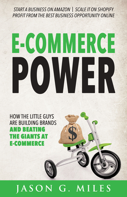 E-Commerce Power: How the Little Guys Are Building Brands and Beating the Giants at E-Commerce by Jason G. Miles