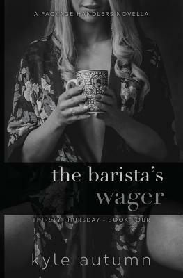 The Barista's Wager (Thirsty Thursday #4): A Package Handlers Novella by Kyle Autumn