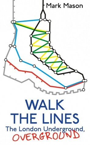 Walk the Lines: The London Underground, Overground by Mark Mason