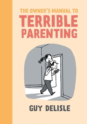 The Owner's Manual to Terrible Parenting by Guy Delisle