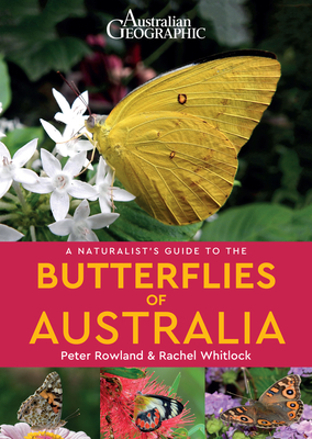 A Naturalist's Guide to the Butterflies of Australia by Peter Rowland, Rachel Whitlock